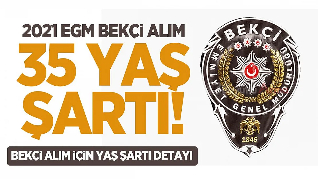 2021 EGM Bekçi alım 35 yaş şartı! Bekçi alım için yaş şartı detayı