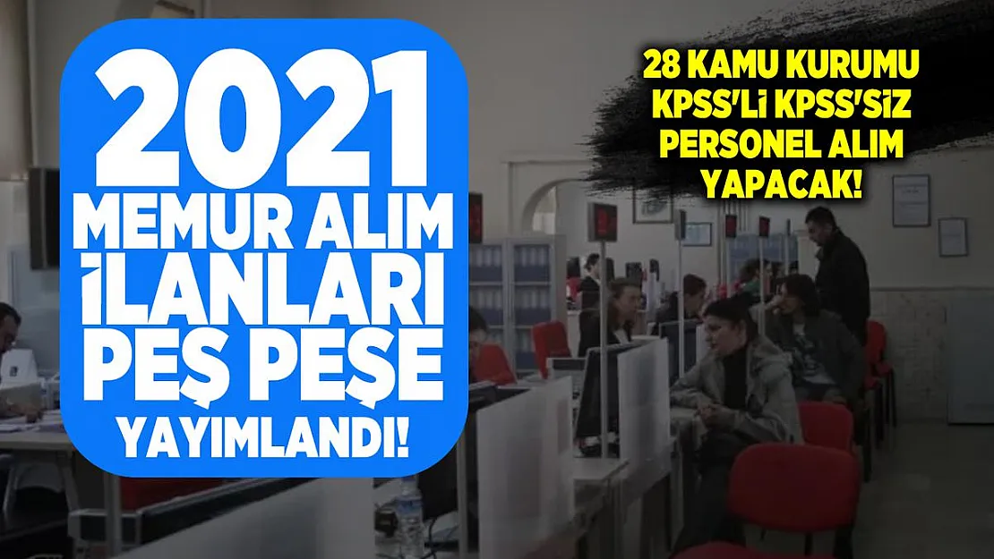 2021 Memur alım ilanları peş peşe yayımlandı! 28 Kamu kurumu KPSS'li KPSS'siz personel alım yapacak!