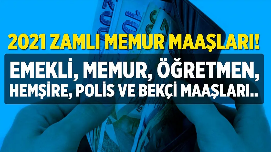 2021 memur maaş zam oranları ne kadar olacak? Memur, Öğretmen, Polis, Bekçi, Hemşire maaşlarına zam oranları!