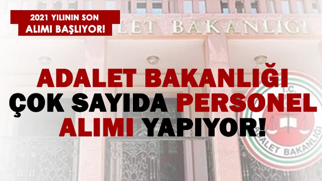 2021'in son alımı! Adalet Bakanlığına çok sayıda personel alımı başlıyor!