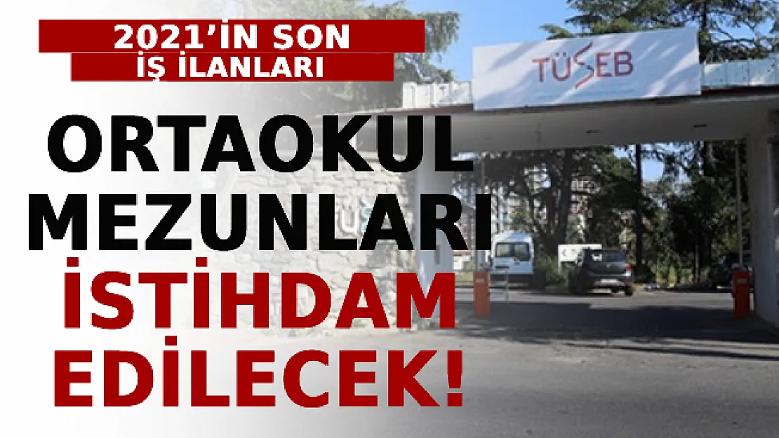 2021'in Son İş İlanları: Ortaokul Mezunları İstihdam Edilecek!