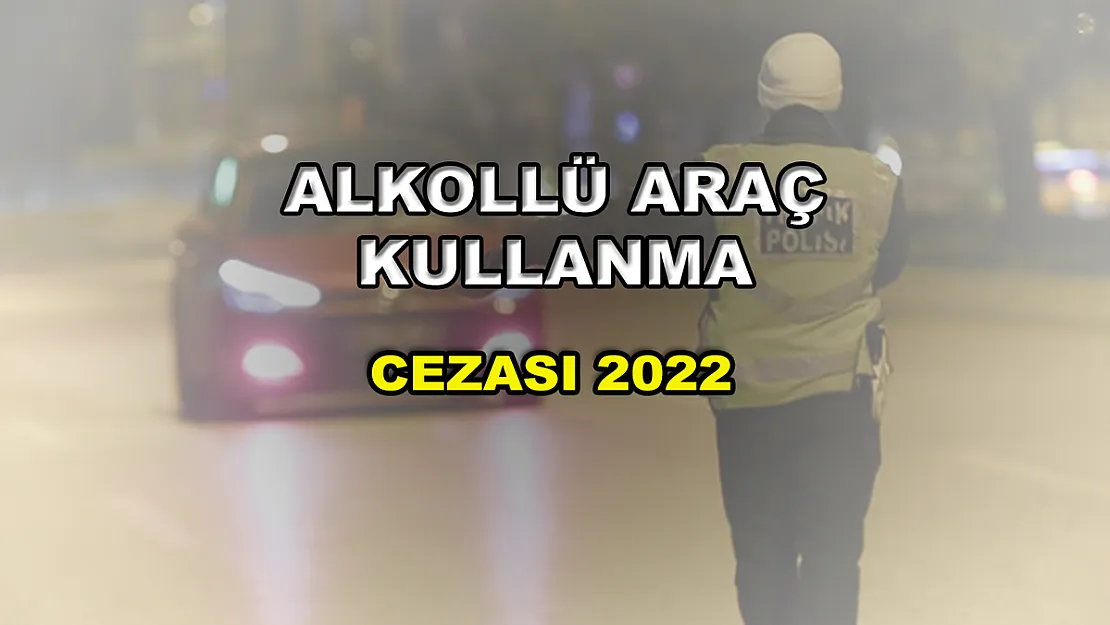 2022 Alkollü Araç Kullanma Cezası Ne Kadar?
