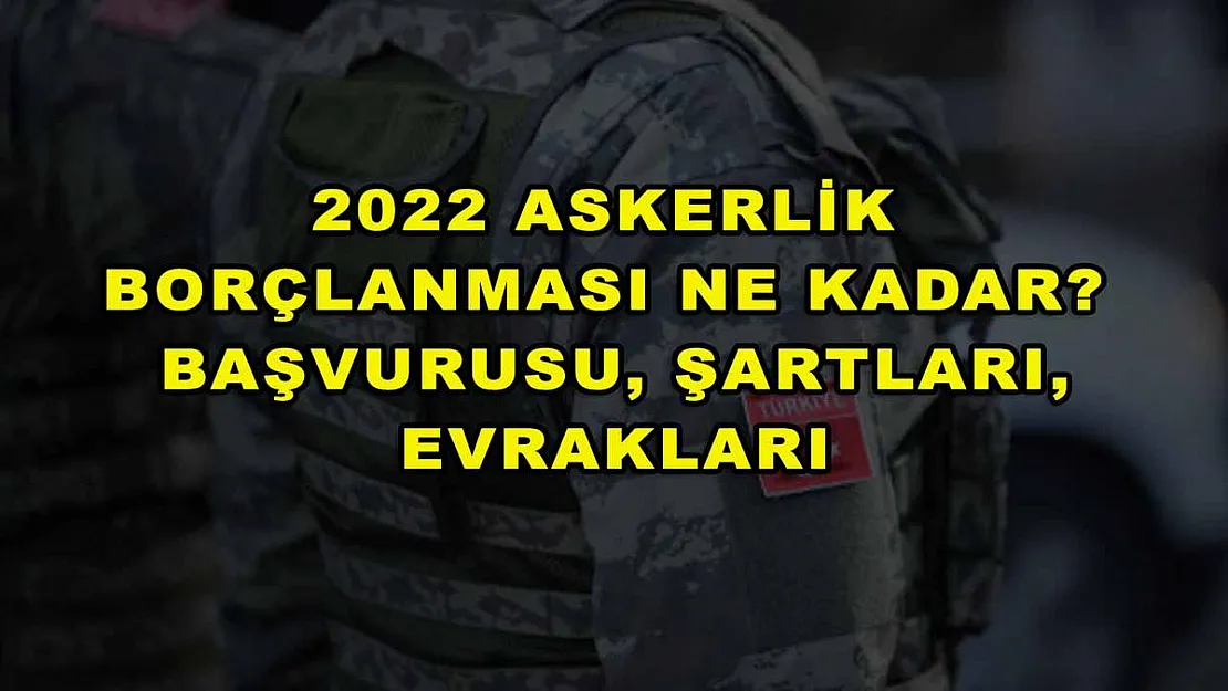 2022 Askerlik Borçlanması Ne Kadar? Başvurusu, Şartları, Evrakları