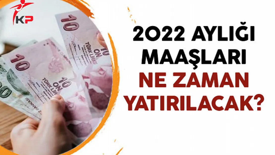 2022 Aylığı Maaşları Ne Zaman Yatırılacak?