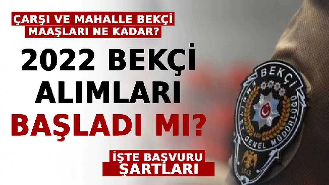 2022 Bekçi Alımları Başladı Mı? Çarşı Ve Mahalle Bekçi Maaşları Ne Kadar? İşte Bekçi Alımı Başvuru Şartları
