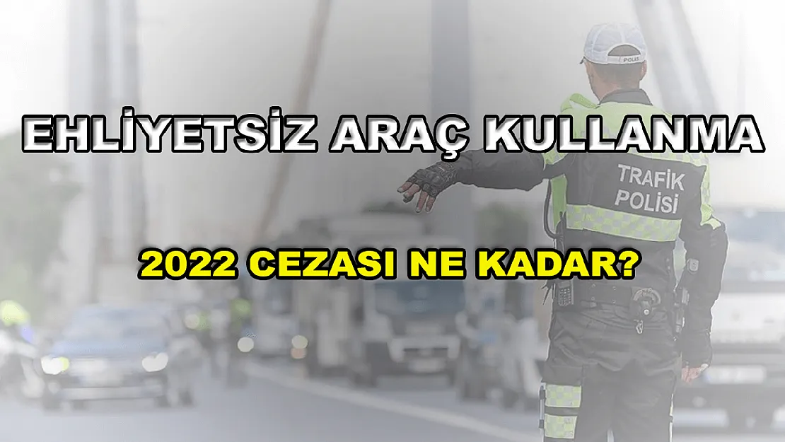 2022 Ehliyetsiz Araç Kullanma Cezası Ne Kadar?