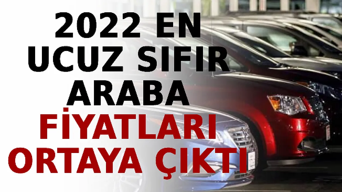 2022 En Ucuz Sıfır Araba Fiyatları Ortaya Çıktı! İşte En Ucuz Sıfır Otomobil Listesi