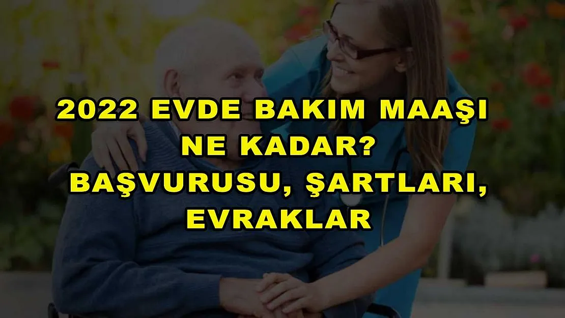 2022 Evde Bakım Maaşı Ne Kadar? Başvurusu, Şartları, Evraklar