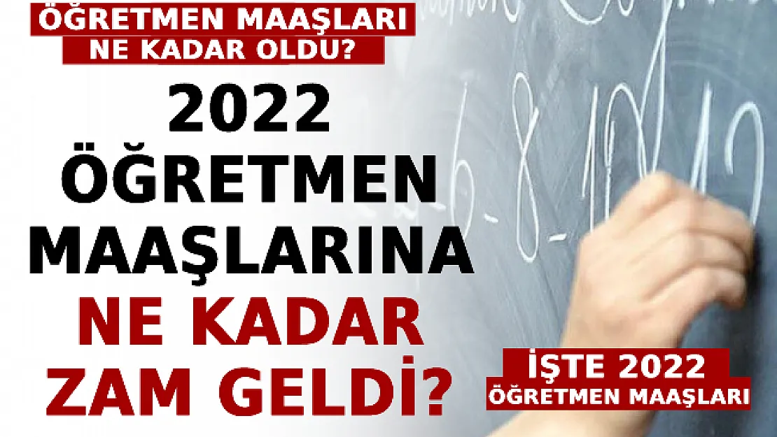 2022 Öğretmen Maaşlarına Ne Kadar Zam Geldi? Öğretmen Maaşları Ne Kadar Oldu? İşte 2022 Öğretmen Maaşları