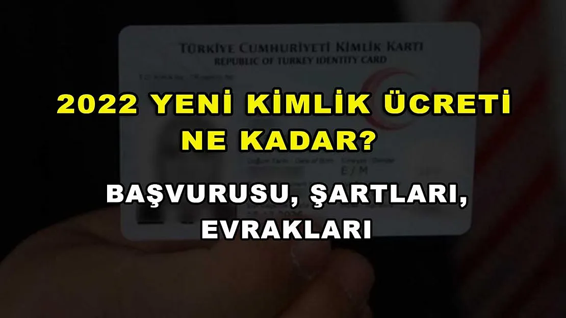 2022 Yeni Kimlik Ücreti Ne Kadar? Başvurusu, Şartları, Evrakları