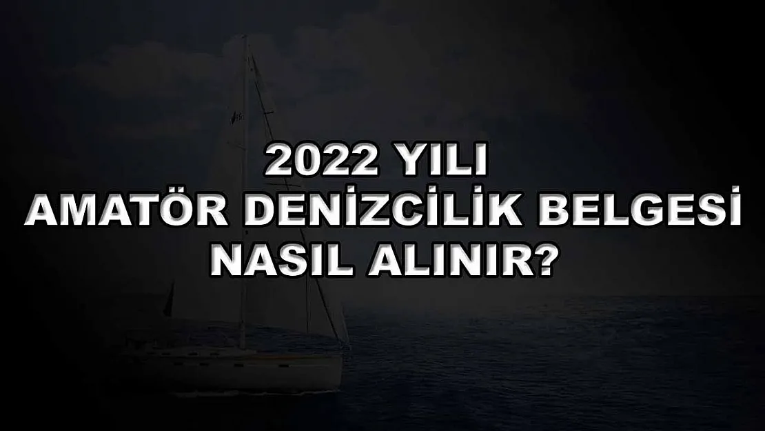 2022 Yılı Amatör Denizcilik Belgesi Nasıl Alınır?