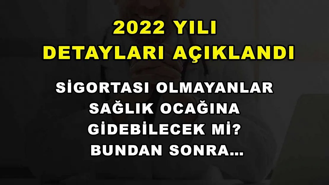2022 yılı detayları açıklandı: Sigortası olmayanlar sağlık ocağına gidebilecek mi? Bundan sonra…