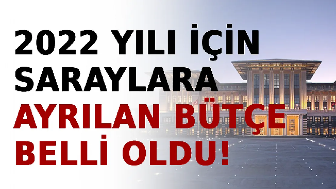 2022 Yılı İçin Saraylara Ayrılan Bütçe Belli Oldu!