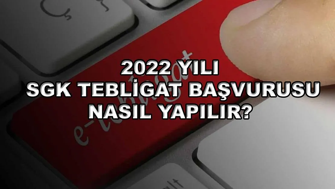 2022 Yılı SGK Tebligat Başvurusu Nasıl Yapılır?