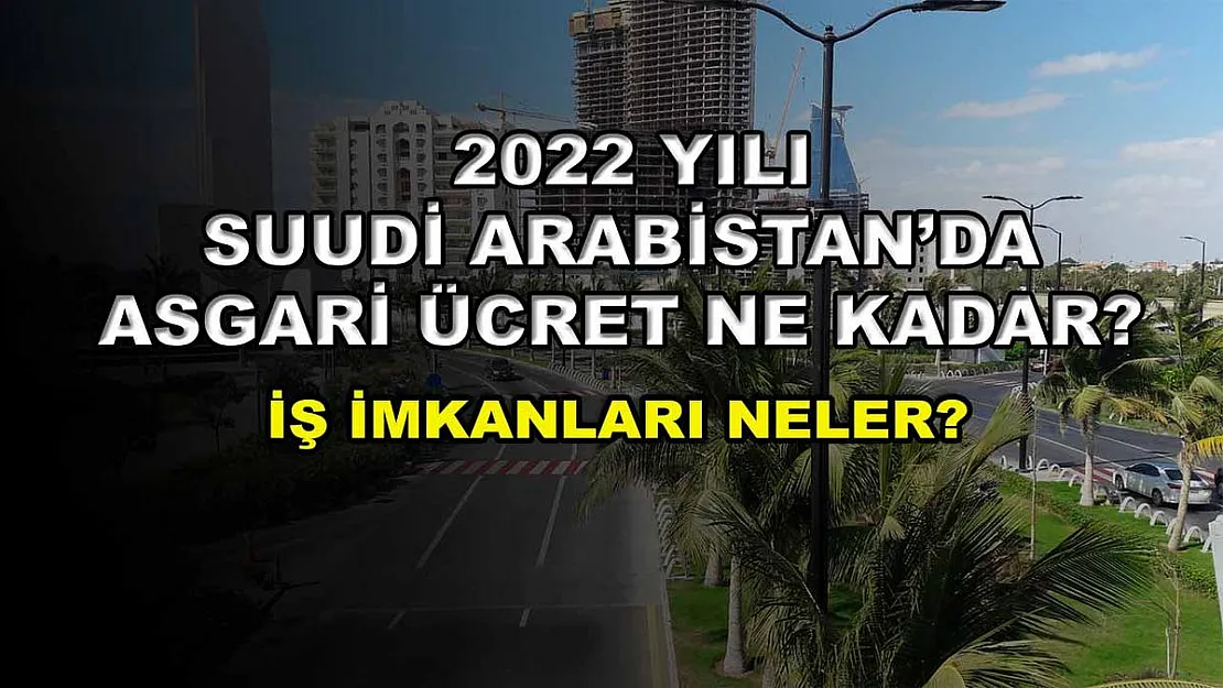 2022 Yılı Suudi Arabistan'da Asgari Ücret Ne Kadar? İş İmkanları Nasıldır?