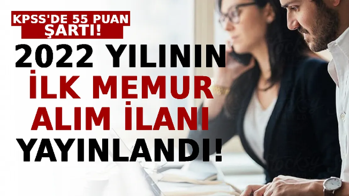 2022 Yılının İlk Memur Alım İlanı Yayınlandı: KPSS'den 55 Puan Almış Olmak Yeterli!