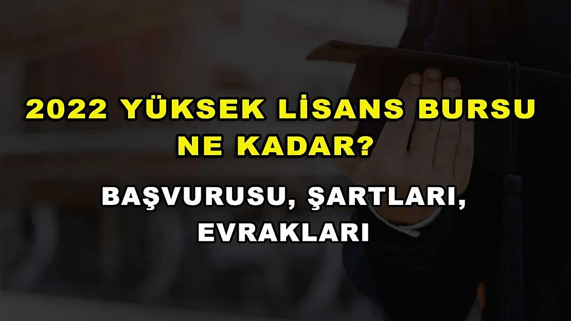 2022 Yüksek Lisans Bursu Ne Kadar? Başvurusu, Şartları, Evrakları