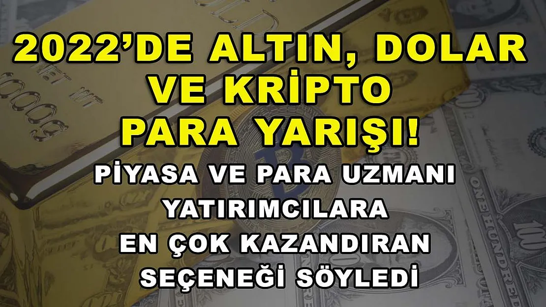 2022'de altın, dolar ve kripto para yarışı! Piyasa ve para uzmanı yatırımcılara en çok kazandıran seçeneği söyledi