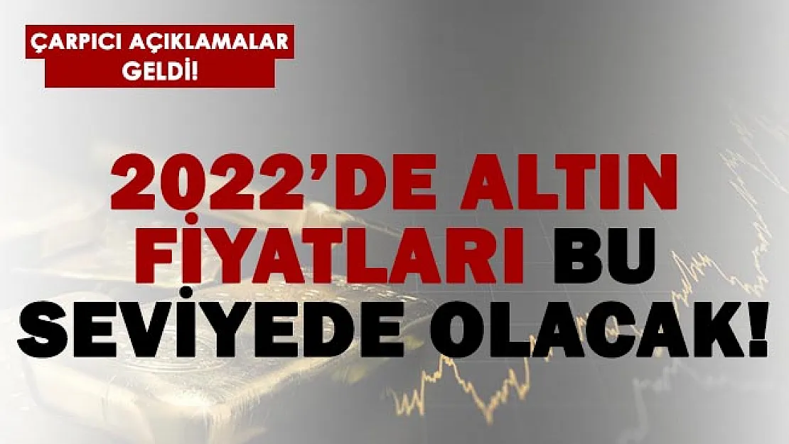 2022'de altının bu seviyede olacağı belirtildi!