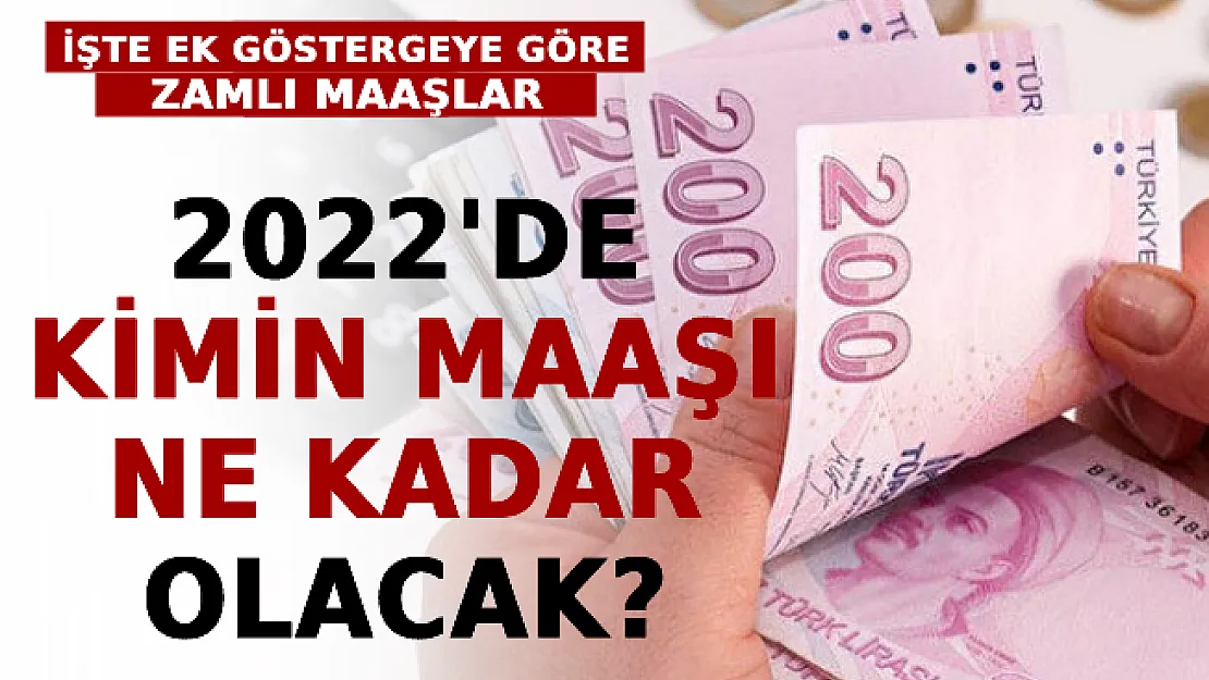 2022'de Kimin Maaşı Ne Kadar Olacak? İşte Ek Göstergeye Göre Zamlı Maaşlar