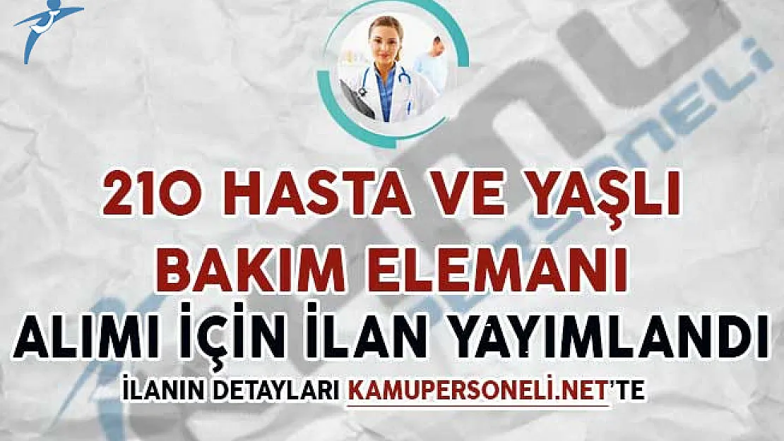 210 Hasta ve Yaşlı Bakım Elemanı Alım İlanı Yayımlandı