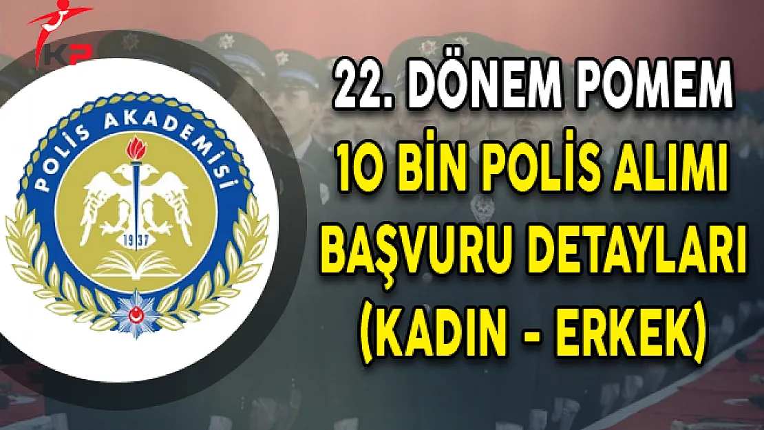 22. Dönem POMEM 10 Bin Polis Alımı Başvuru Detayları (Kadın - Erkek)
