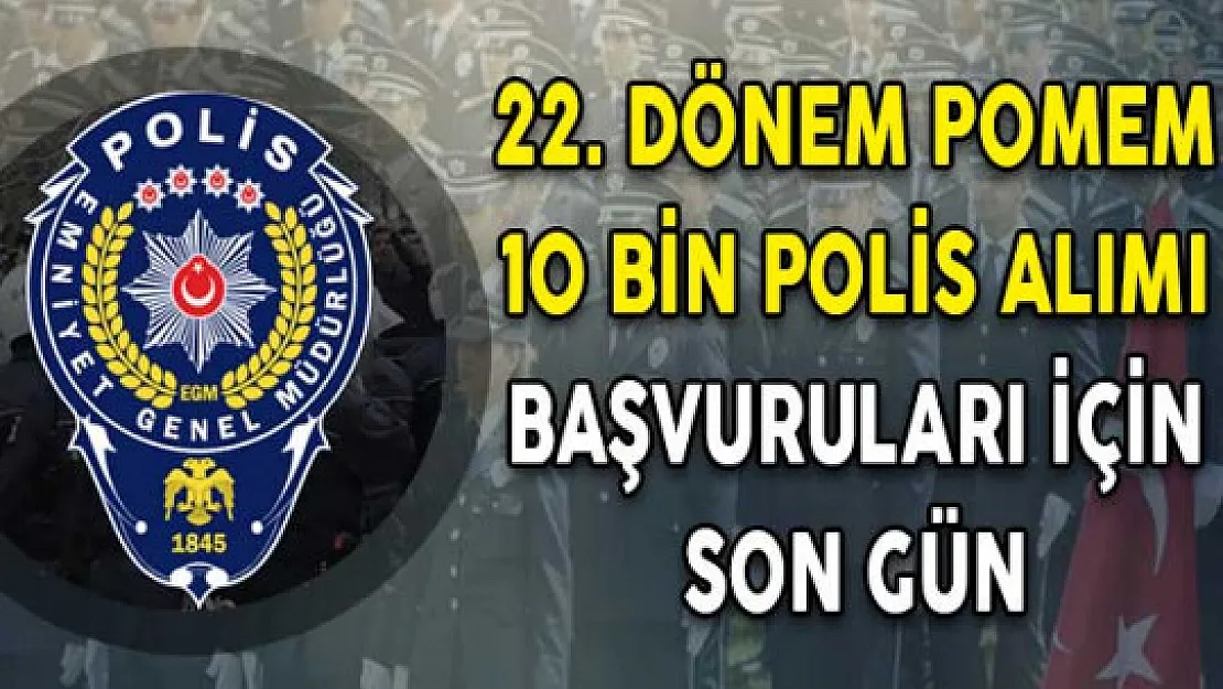 22. Dönem POMEM 10 Bin Polis Alımı Başvuruları İçin Son Gün
