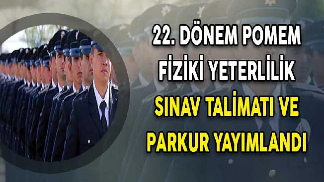 22. Dönem POMEM 10 Bin Polis Alımı Fiziki Yeterlilik Sınav Talimatı ve Parkur Detayları Yayımlandı