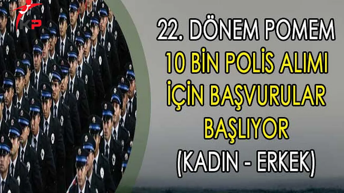 22. Dönem POMEM 10 Bin Polis Alımı İçin Başvurular Başlıyor (Kadın - Erkek)