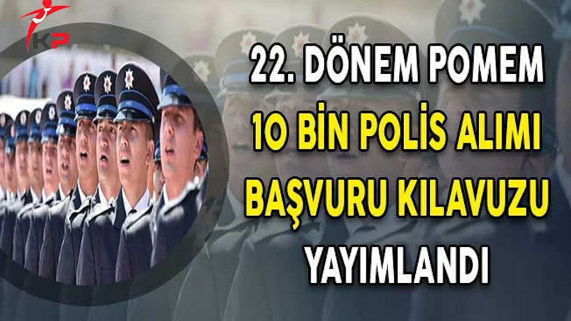 22. Dönem POMEM Kadın Erkek En Az Ön Lisans Mezunu 10 Bin Polis Alımı Başvuru Kılavuzu Yayımlandı