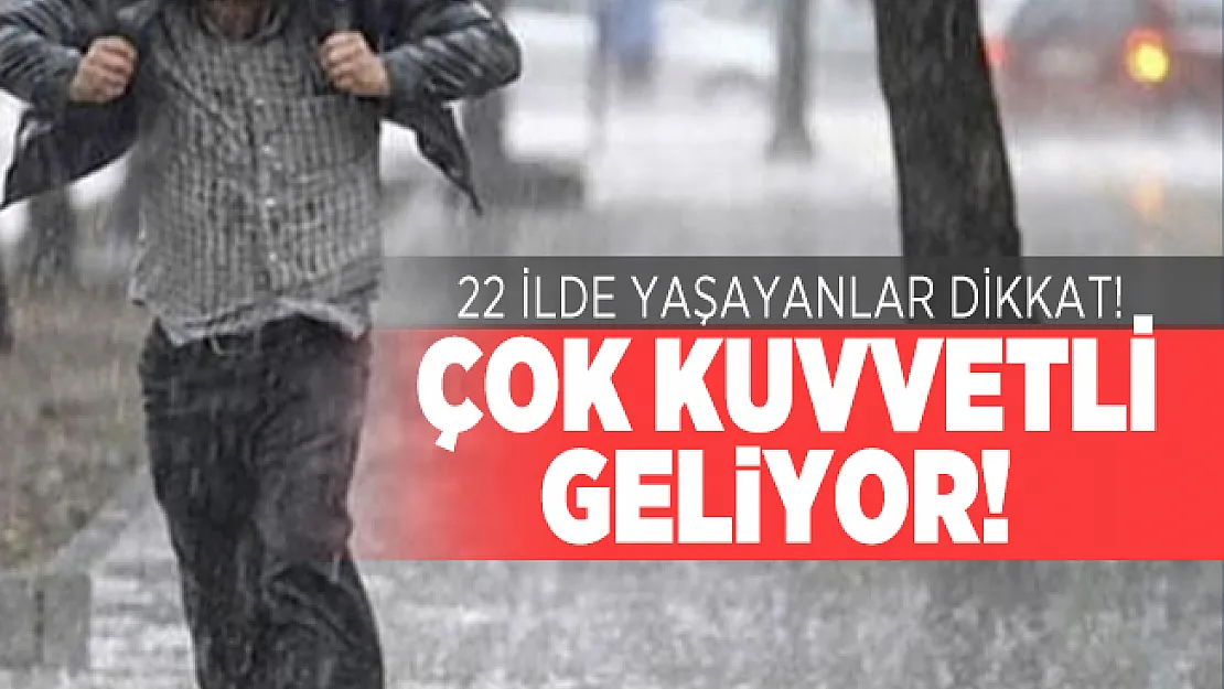 22 ilde yaşayanlar dikkat! Meteoroloji çok kuvvetli geleceğini duyurdu