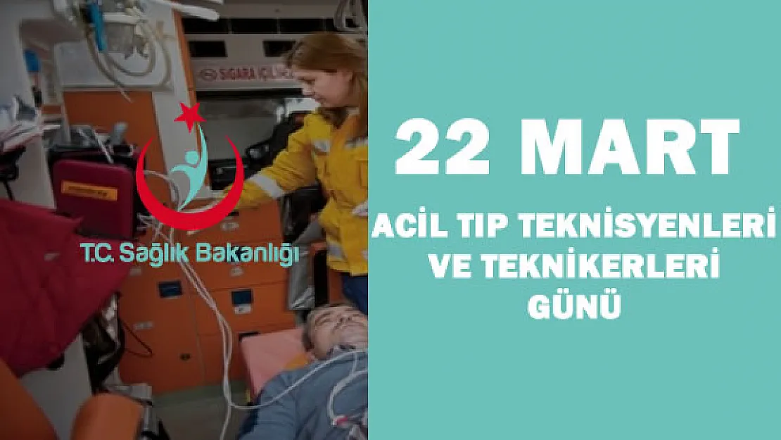 22 Mart Acil Tıp Teknisyenleri ve Teknikerleri Günü Kutlu Olsun
