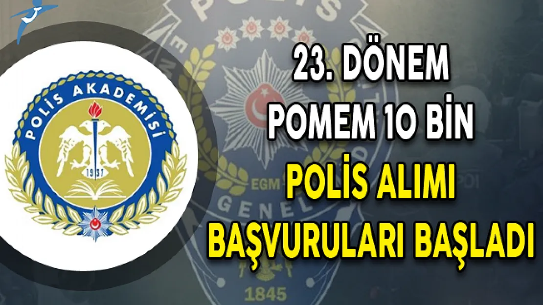 23. Dönem POMEM 10 Bin Polis Alımı Başvuruları Başladı!