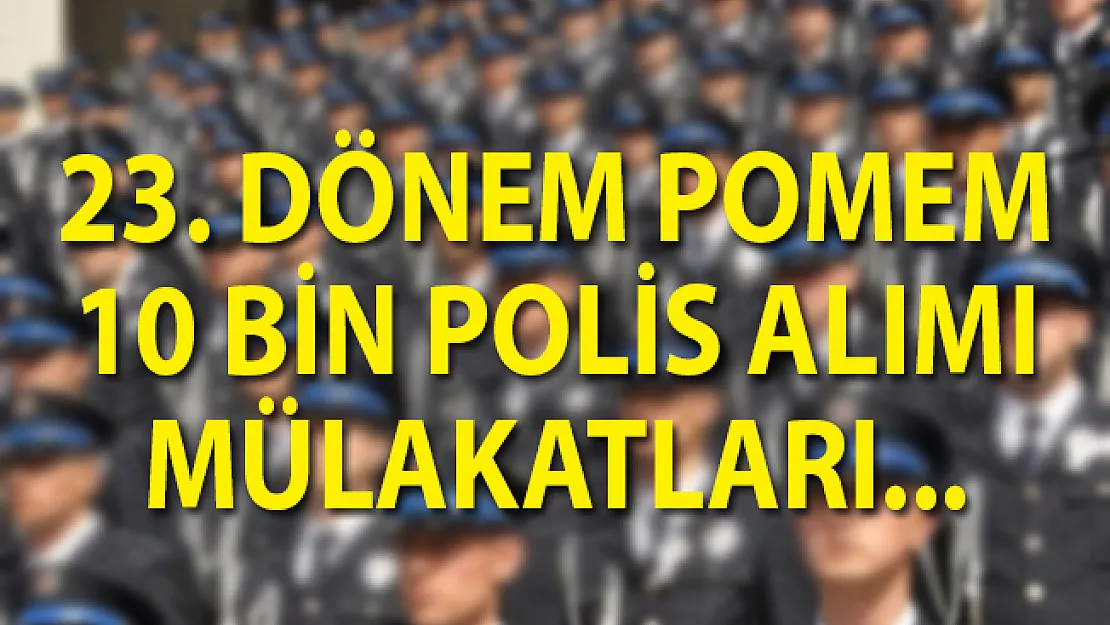 23. Dönem POMEM Mülakatları Belli Oldu Mu? 10 Bin Polis Alımı