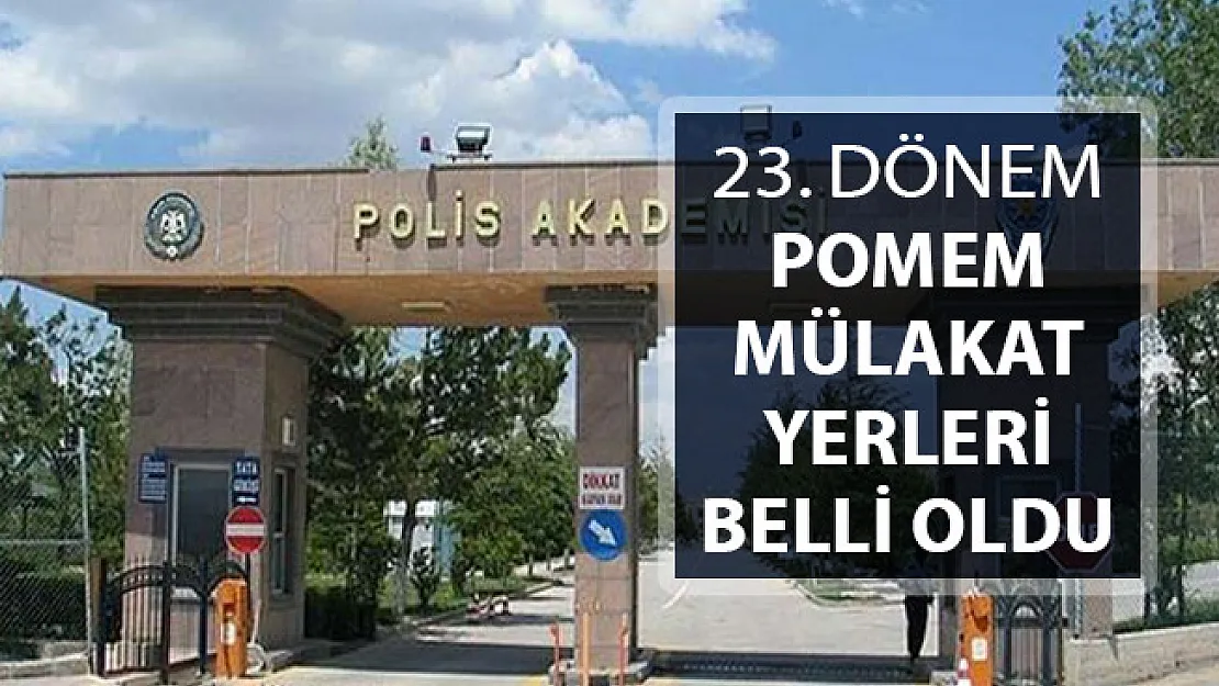 23. Dönem POMEM Polis Alımı Mülakat Yerleri Polis Akademisi Tarafından Açıklandı