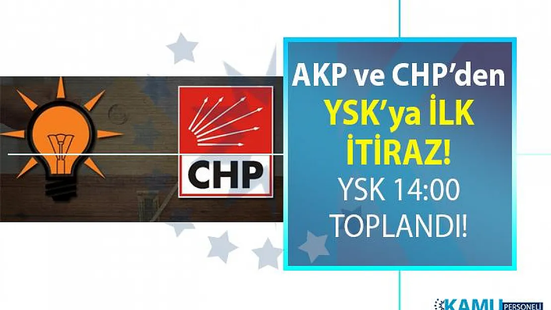 23 Haziran İstanbul seçimlerinde AKP ve CHP,'den YSK'ya ilk itiraz! YSK 14:00 toplandı