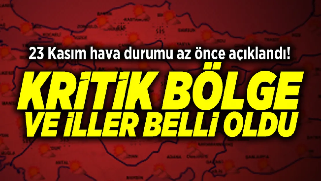 23 Kasım hava durumu az önce açıklandı! Kritik bölge ve iller belli oldu