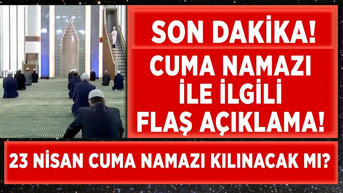 23 Nisan sokağa çıkma yasağında Cuma namazı kılınacak mı? İçişleri Bakanlığı duyurdu!
