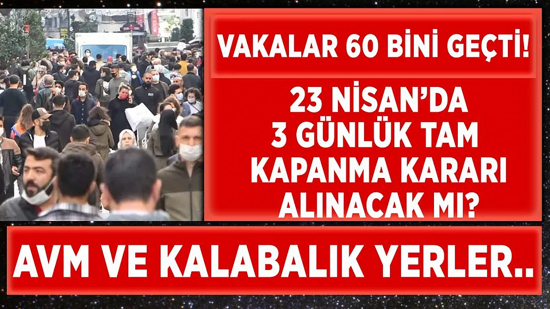 23 Nisan'da 3 günlük tam kapanma kararı alınacak mı? AVM'ler, kalabalık yerler..