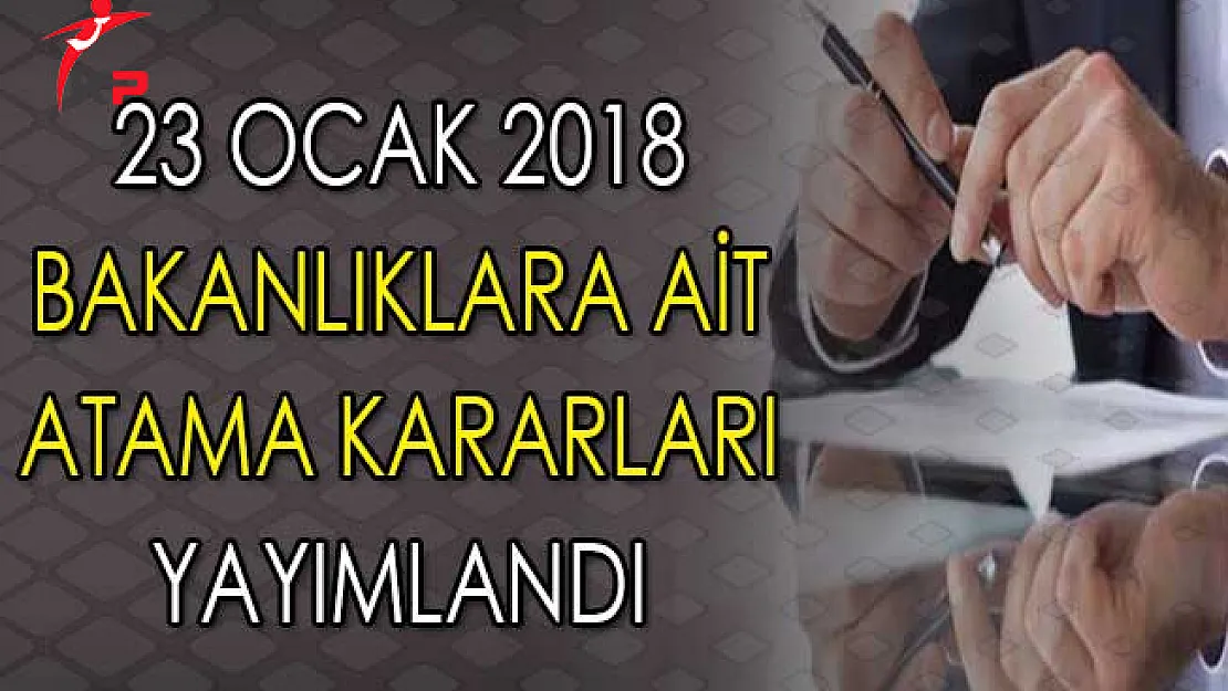 23 Ocak 2018 Tarihli Atama Kararları Resmi Gazete'de Yayımlandı
