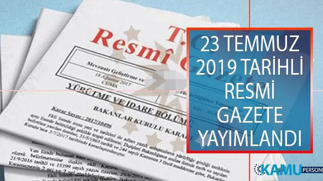 23 Temmuz 2019 Tarihli Resmi Gazete Yayımlandı! Resmi Gazete'de Neler Var?