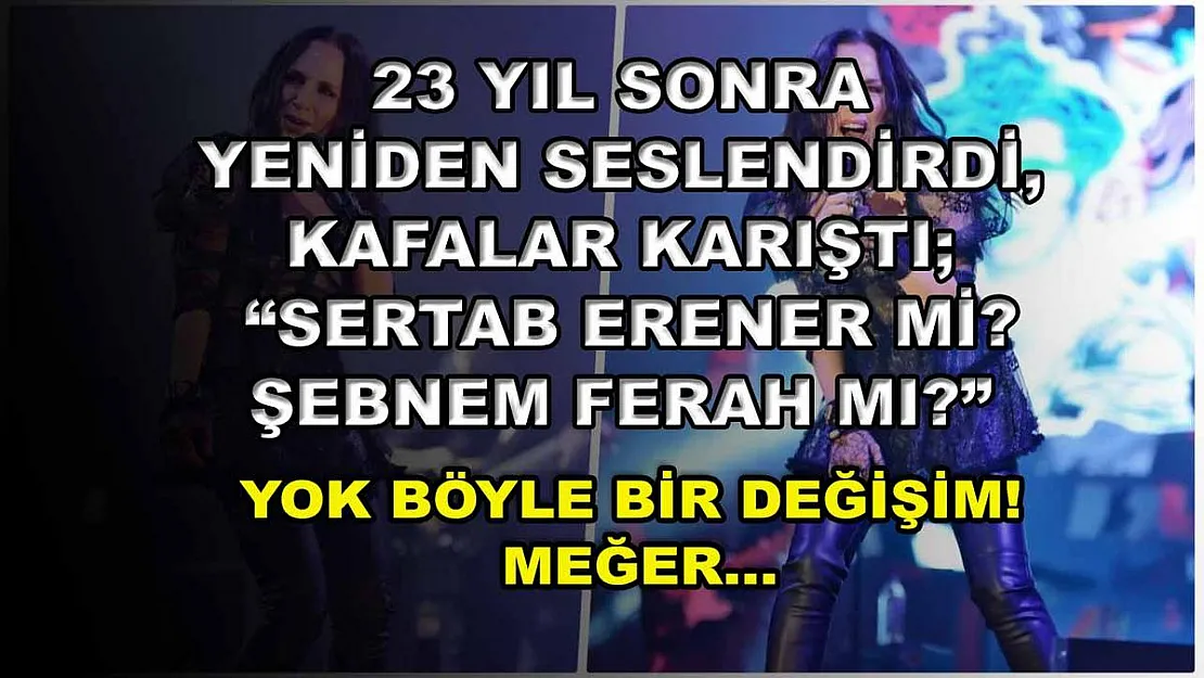 23 Yıl Sonra Yeniden Seslendirdi, Kafalar Karıştı 'Sertab Erener Mi? Şebnem Ferah Mı?' Yok Böyle Bir Değişim! Meğer…