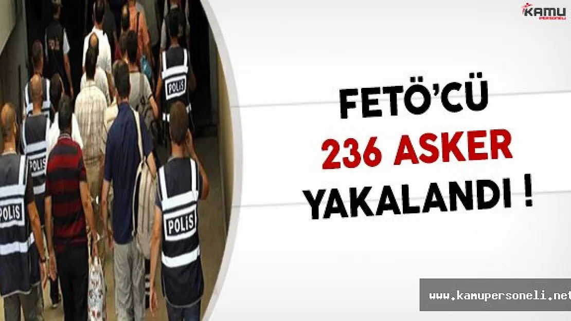 236 FETÖ'cü Asker Yakalandı !