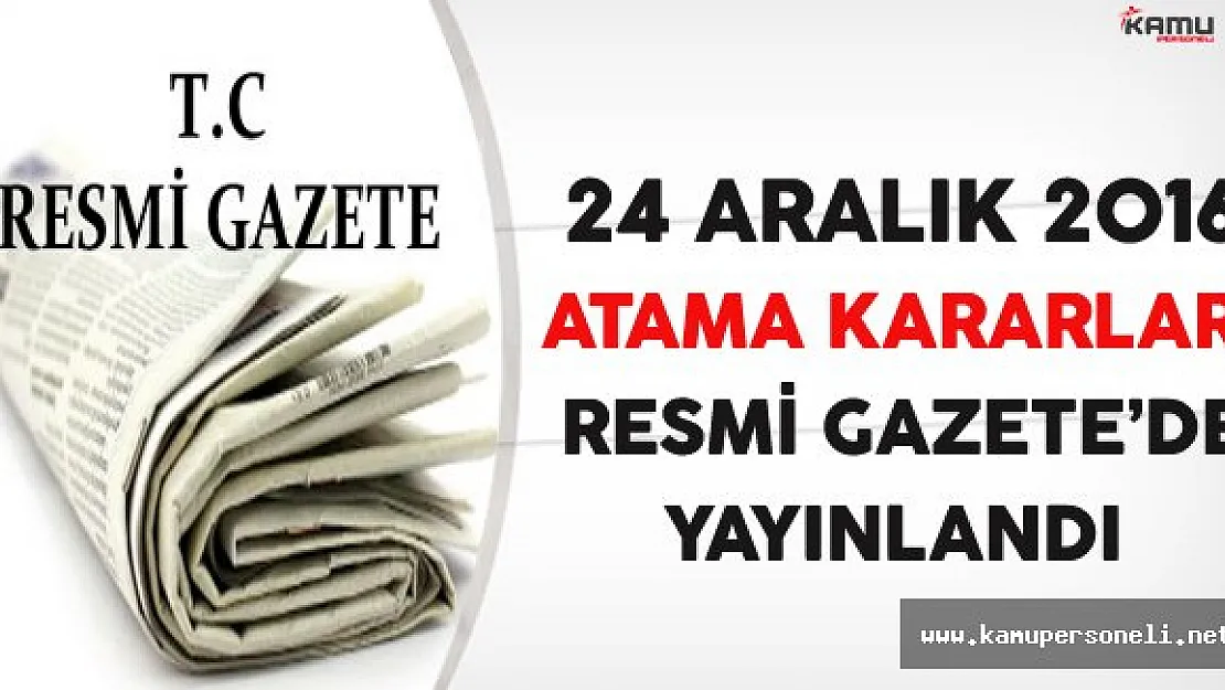 24 Aralık 2016 Tarihli Atama Kararları Resmi Gazete'de Yayınlandı