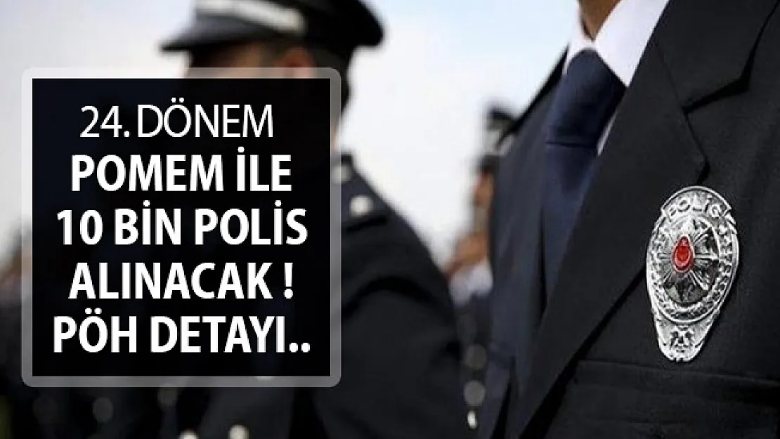 24. Dönem POMEM Kapsamında 10 Bin Polis Alımı Yapılacak ! PÖH Alımı Yapılacak Mı?