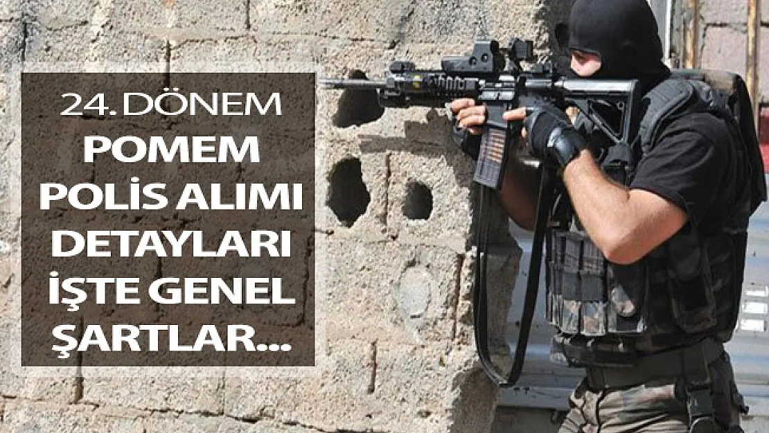 24. Dönem POMEM Polis Alımı Hakkında Tüm Detaylar ! İşte Genel Şartlar