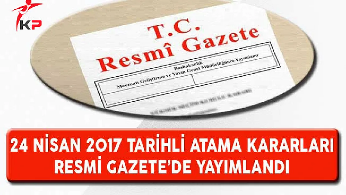 24 Nisan 2017 Tarihli Atama Kararları Resmi Gazete'de Yayımlandı