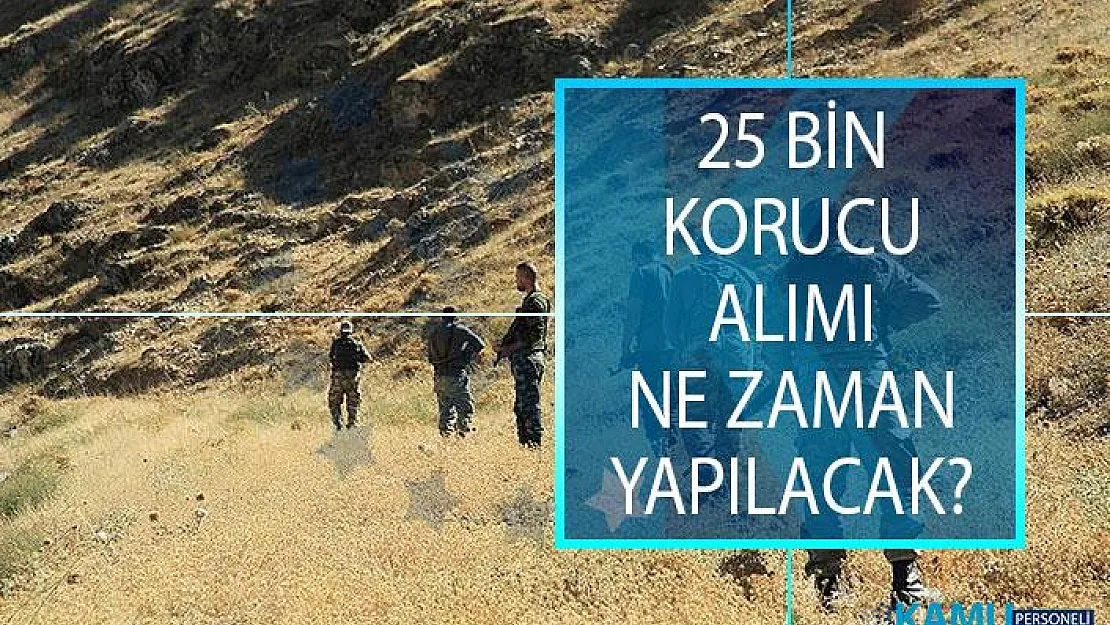 25 Bin Korucu Alımı Başvuruları Hangi Tarihte Alınacak? 25 Bin Korucu Alımı Başvuru Şartları Nelerdir?