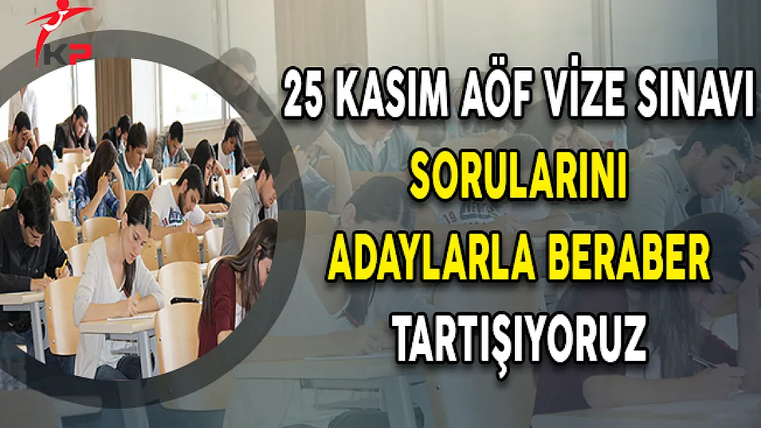 25 Kasım AÖF Vize Sınavı Sorularını Adaylarla Beraber Tartışıyoruz