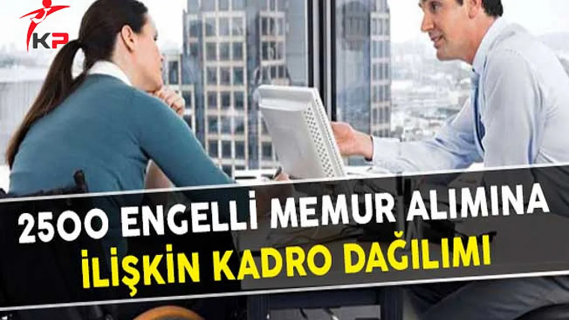 2500 Engelli Memur Alımına İlişkin Kadro Dağılımı